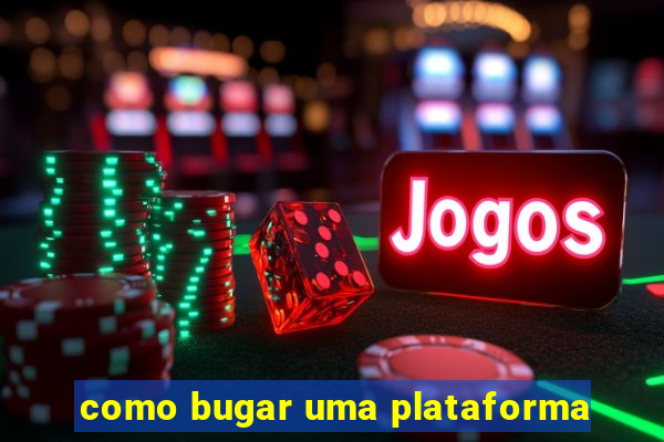 como bugar uma plataforma